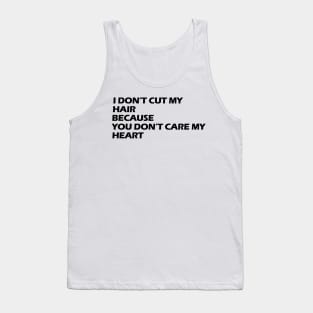 I don't cut my hair because you don't care my heart black letters Tank Top